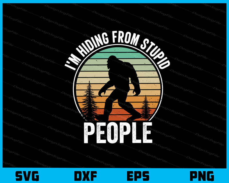 I'm Hiding From Stupid People Bigfoot svg