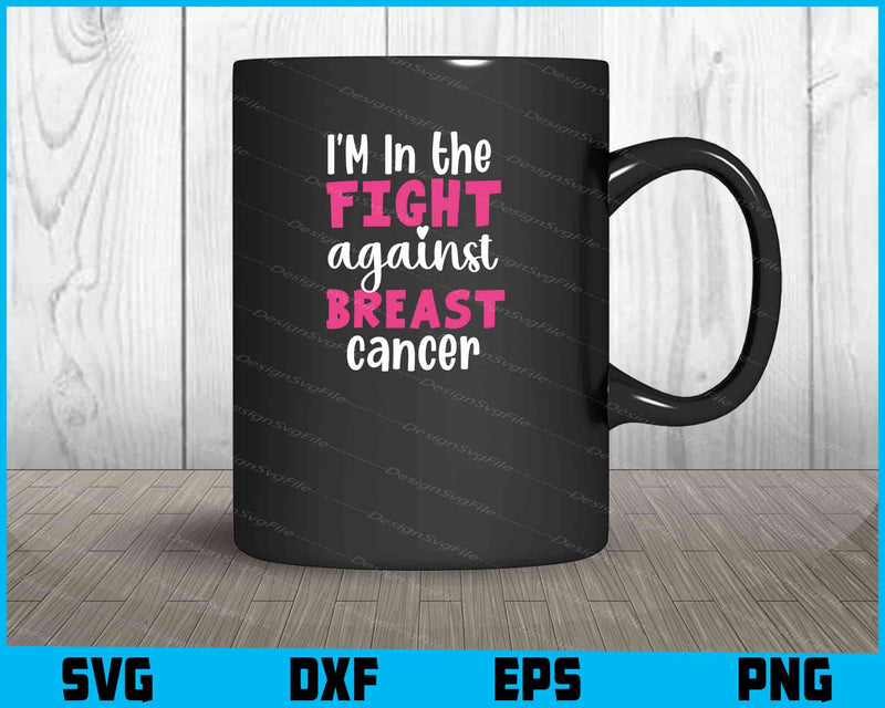 I’m In The Fight Against Breast Cancer mug