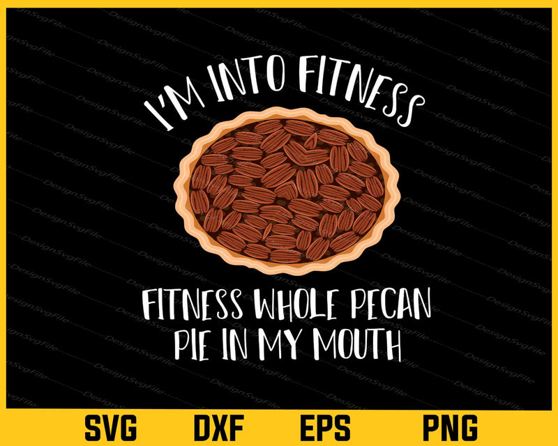 I’m Into Fitness Fitness Whole Pecan Svg Cutting Printable File