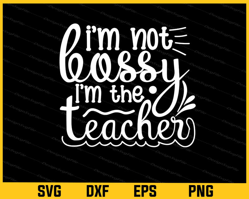 I’m Not Bossy I’m The Teacher Svg Cutting Printable File  - Premium Cutting Files in SVG, PNG & EPS Formats - Premium SVG Cutting Files for Crafts