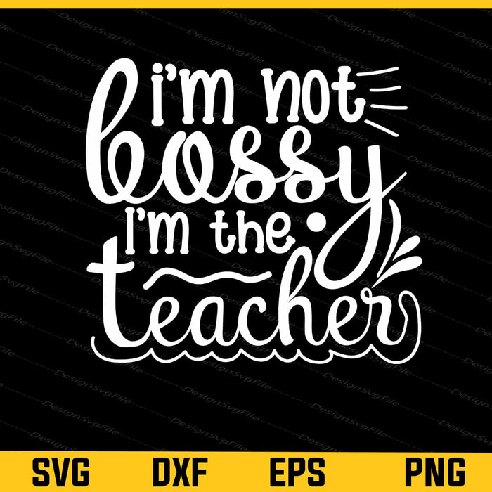 I’m Not Bossy I’m The Teacher Svg Cutting Printable File  - Premium Cutting Files in SVG, PNG & EPS Formats - Premium SVG Cutting Files for Crafts