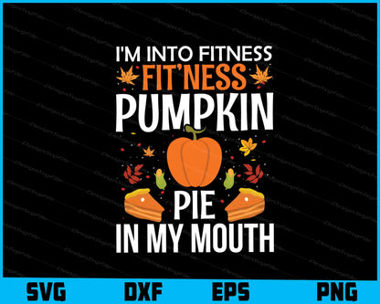 I'm Into Fitness Pumpkin Pie In My Mouth SVG PNG Sublimation Files  - Premium Cutting Files in SVG, PNG & EPS Formats - Premium SVG Cutting Files for Crafts