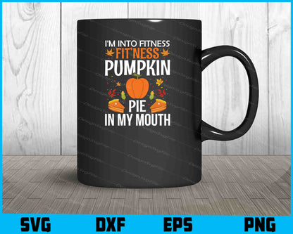 I'm Into Fitness Pumpkin Pie In My Mouth SVG PNG Sublimation Files  - Premium Cutting Files in SVG, PNG & EPS Formats - Premium SVG Cutting Files for Crafts