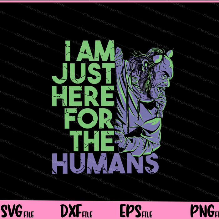 I’m Just Hee For The Humans Zombie Halloween Svg Cutting Printable Files  - Premium Cutting Files in SVG, PNG & EPS Formats - Premium SVG Cutting Files for Crafts