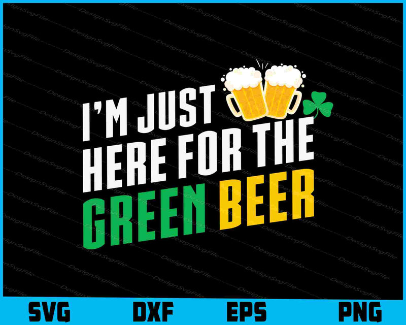 I’m Just Here For The Green Beer St Patrick's Day