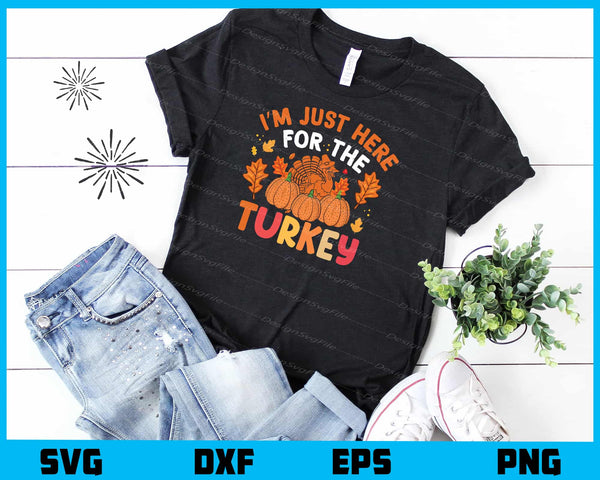 I’m Just Here For The Turkey t shirt