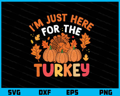 I’m Just Here For The Turkey Svg Cutting Printable File  - Premium Cutting Files in SVG, PNG & EPS Formats - Premium SVG Cutting Files for Crafts