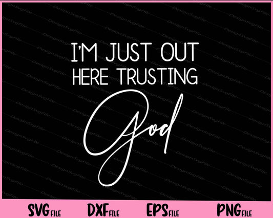 I'm Just Out Here Trusting God Shirt 90s Style Svg Cutting Printable Files  - Premium Cutting Files in SVG, PNG & EPS Formats - Premium SVG Cutting Files for Crafts