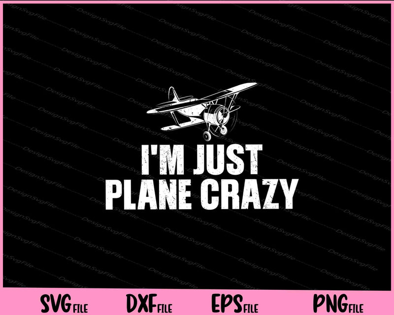 I'm Just Plane Crazy- Pilot Svg Cutting Printable Files  - Premium Cutting Files in SVG, PNG & EPS Formats - Premium SVG Cutting Files for Crafts