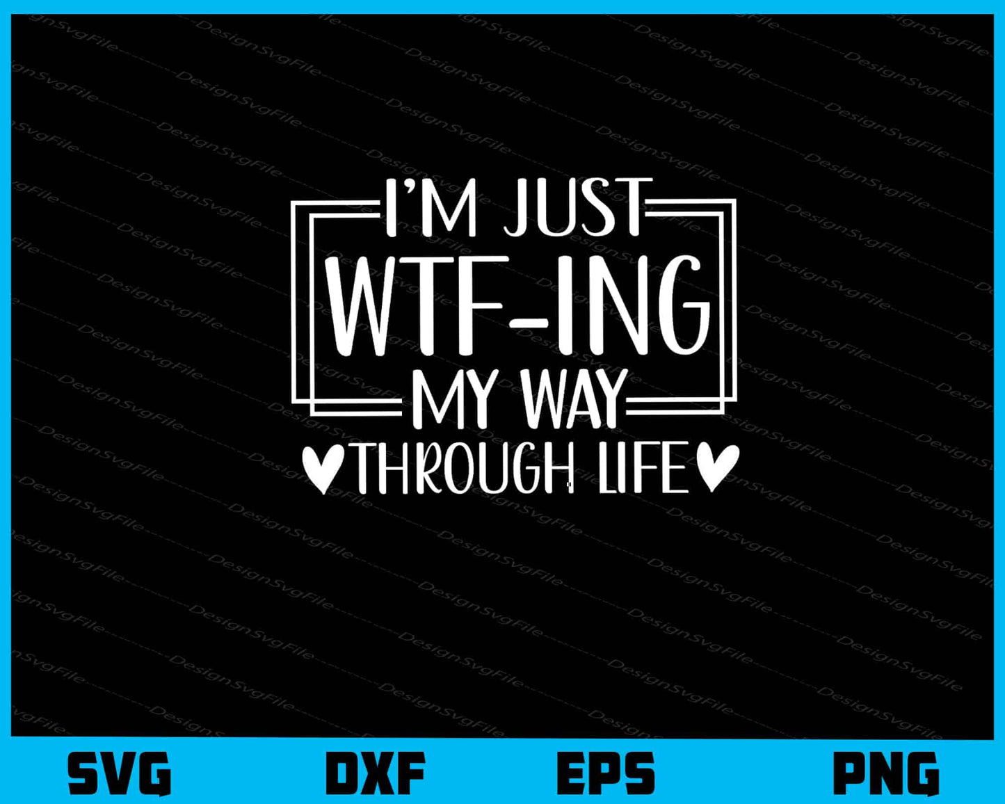 I’m Just Wtf Ing My Way Through Life Svg Cutting Printable File  - Premium Cutting Files in SVG, PNG & EPS Formats - Premium SVG Cutting Files for Crafts