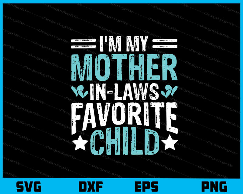 I’m My Mother In-laws Favorite Child svg