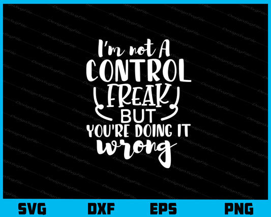 I’m Not A Control Freak But Youre Svg Cutting Printable File  - Premium Cutting Files in SVG, PNG & EPS Formats - Premium SVG Cutting Files for Crafts