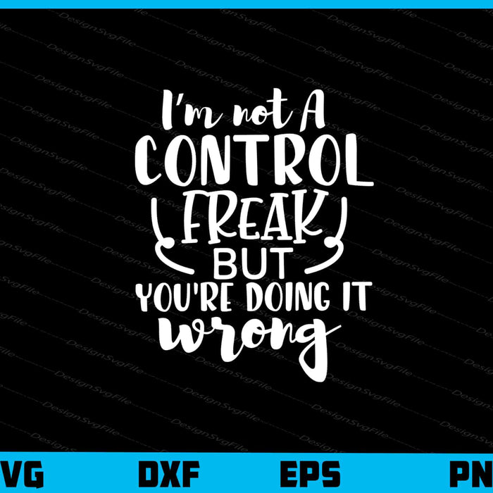 I’m Not A Control Freak But Youre Svg Cutting Printable File  - Premium Cutting Files in SVG, PNG & EPS Formats - Premium SVG Cutting Files for Crafts