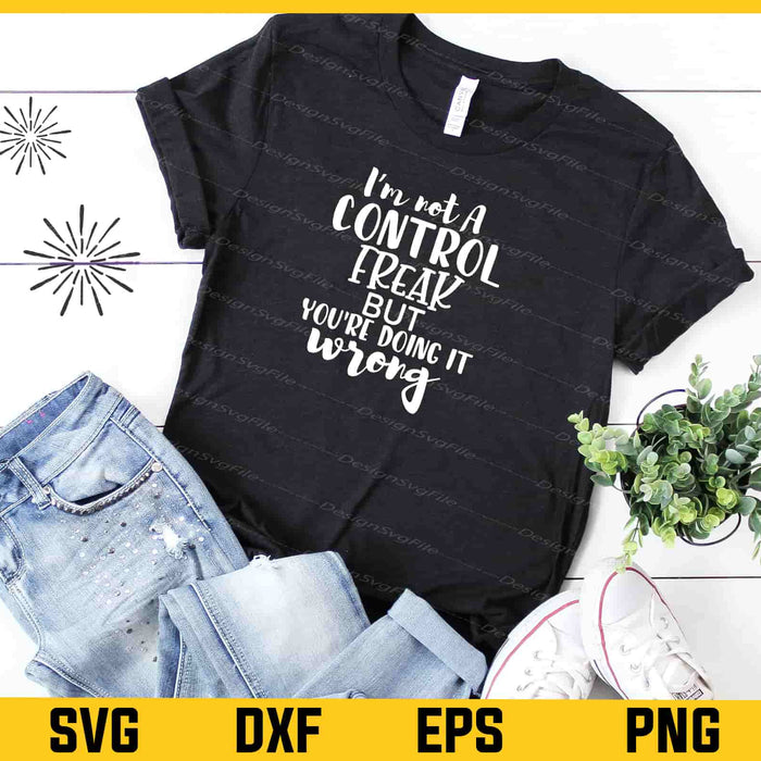 I’m Not A Control Freak But Youre Doing Svg Cutting Printable File  - Premium Cutting Files in SVG, PNG & EPS Formats - Premium SVG Cutting Files for Crafts
