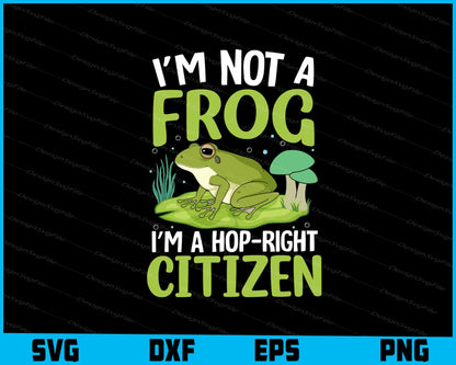 I’m Not A Frog I’m A Hop-Right Citizen SVG