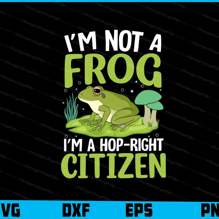 I’m Not A Frog I’m A Hop-Right Citizen SVG