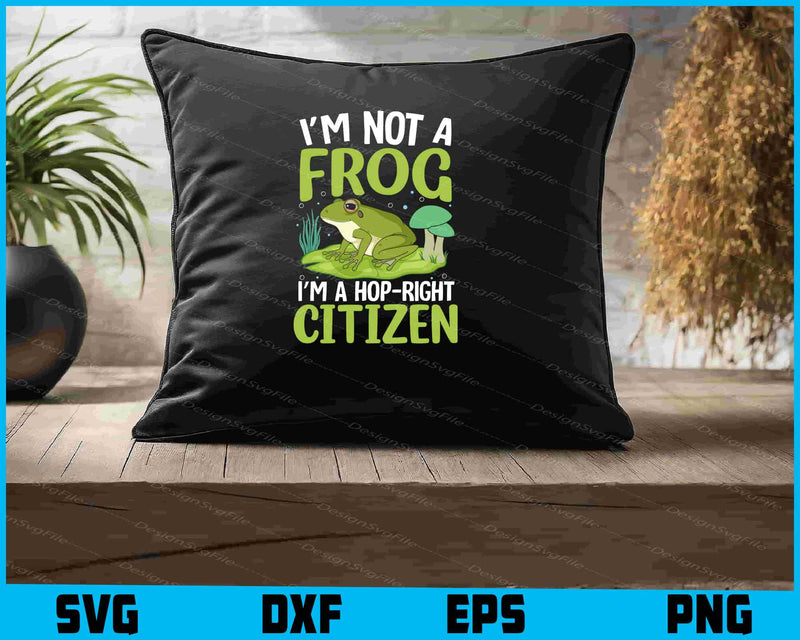 I’m Not A Frog I’m A Hop-Right Citizen SVG