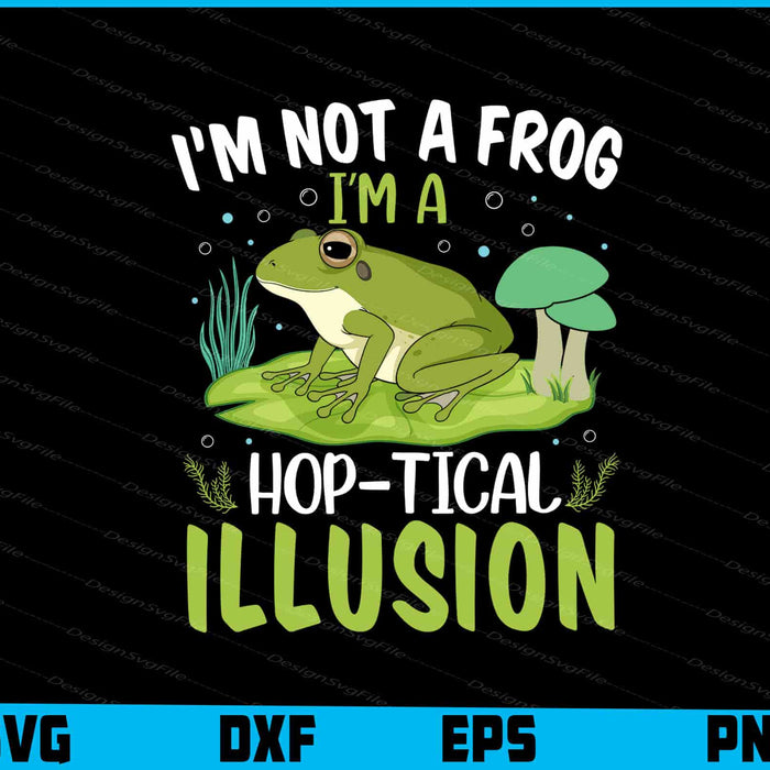 I’m Not A Frog I’m A Hop-Tical Illusion SVG