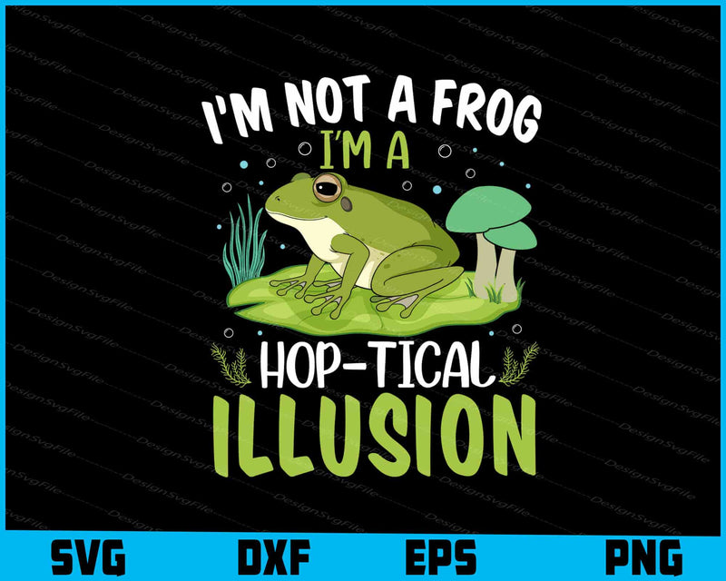 I’m Not A Frog I’m A Hop-Tical Illusion SVG