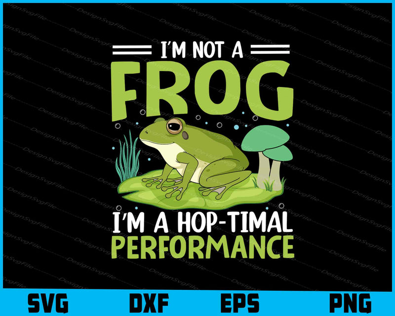 I’m Not A Frog I’m A Hop-Timal Performance SVG