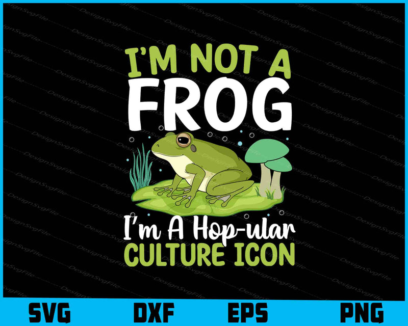 I’m Not A Frog I’m A Hop-Ular Culture SVG