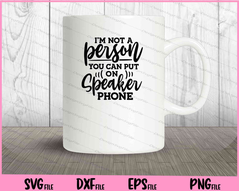 I’m Not A Person You Can Put On Svg Cutting Printable Files
