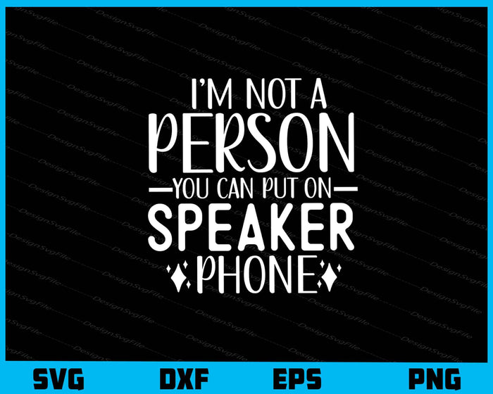 I’m Not A Person You Can Put On Speaker Svg Cutting Printable File  - Premium Cutting Files in SVG, PNG & EPS Formats - Premium SVG Cutting Files for Crafts