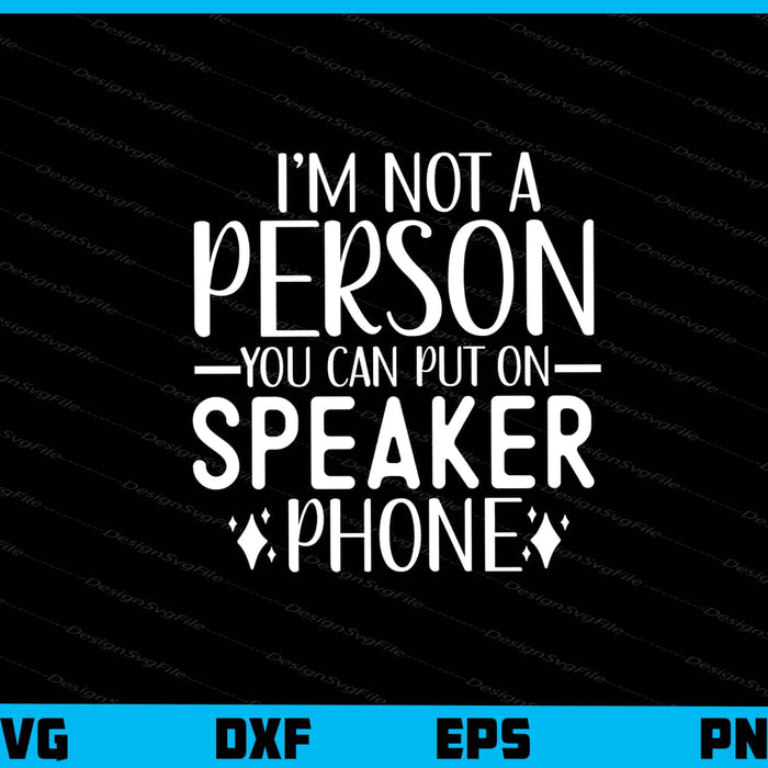 I’m Not A Person You Can Put On Speaker Svg Cutting Printable File  - Premium Cutting Files in SVG, PNG & EPS Formats - Premium SVG Cutting Files for Crafts