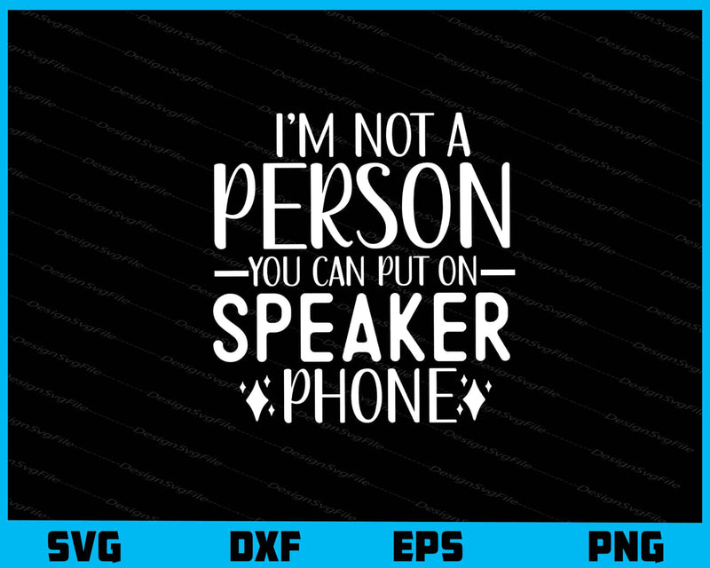 I’m Not A Person You Can Put On Speaker svg
