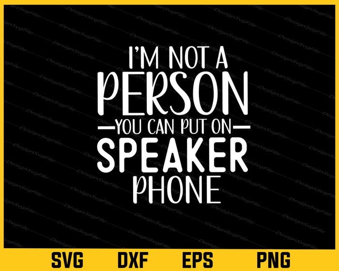 I’m Not A Person You Can Put On Speaker Svg Cutting Printable File  - Premium Cutting Files in SVG, PNG & EPS Formats - Premium SVG Cutting Files for Crafts