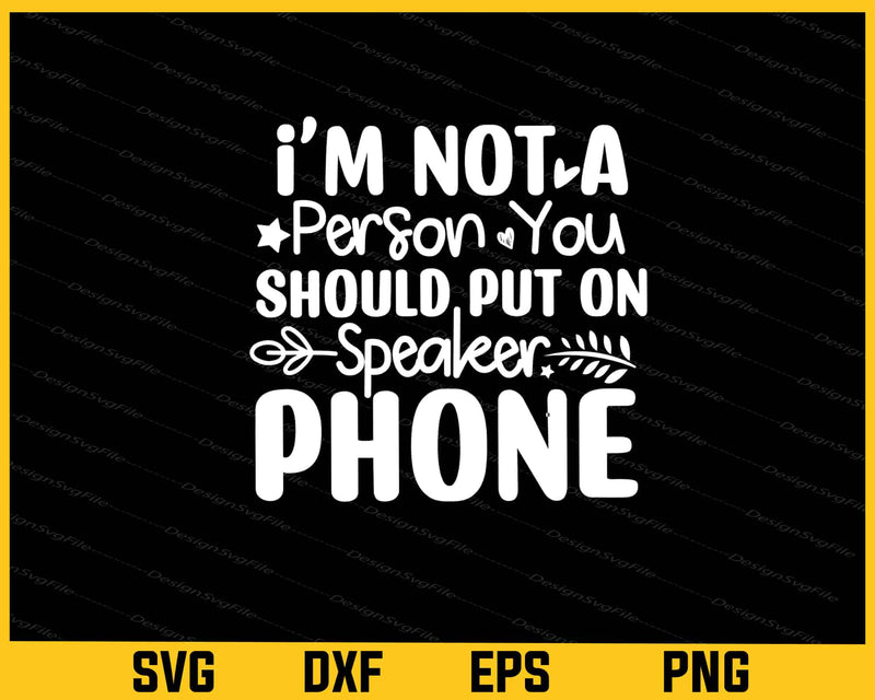 I’m Not A Person You Should Put On Speaker Phone Svg Cutting Printable File  - Premium Cutting Files in SVG, PNG & EPS Formats - Premium SVG Cutting Files for Crafts