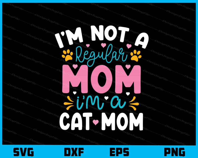 I’m Not A Regular Mom I’m A Cat Mom svg