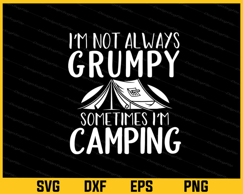 I’m Not Always Grumpy Sometimes I’m Camping Svg Cutting Printable File