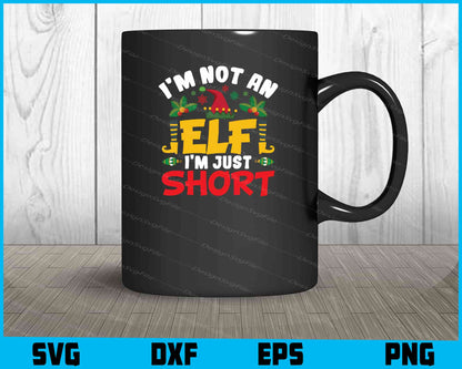 I’m Not An Elf I’m Just Short Svg Design Cricut Cutting Printable File  - Premium Cutting Files in SVG, PNG & EPS Formats - Premium SVG Cutting Files for Crafts