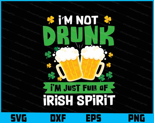 I’m Not Drunk I’m Just Full Of Irish Spirit