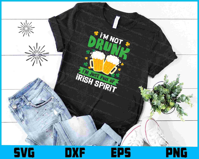 I’m Not Drunk I’m Just Full Of Irish Spirit