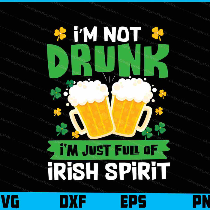 I’m Not Drunk I’m Just Full Of Irish Spirit