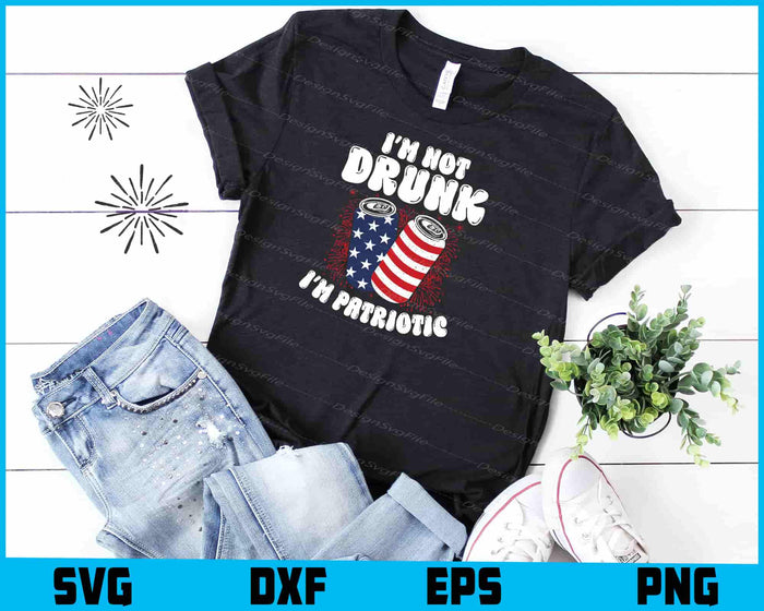 I’m Not Drunk I’m Patriotic 4th of July SVG
