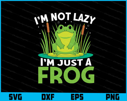 I’m Not Lazy I’m Just A Frog SVG