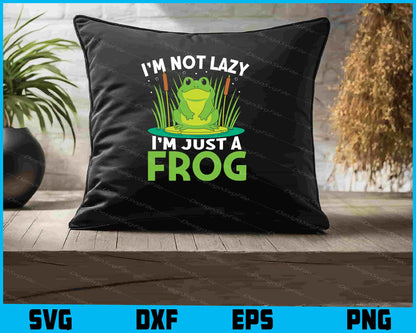 I’m Not Lazy I’m Just A Frog SVG