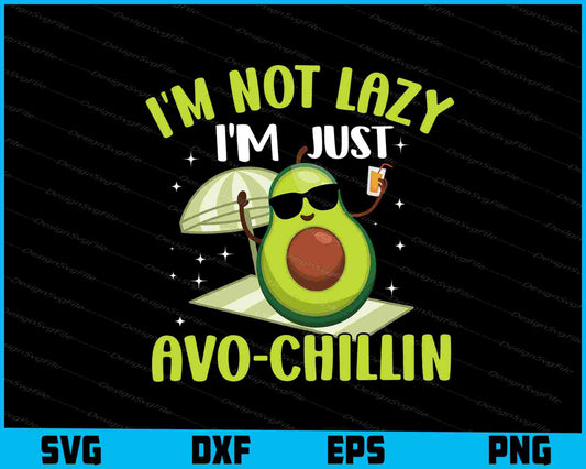 I’m Not Lazy I’m Just Avo-Chillin Avocado SVG