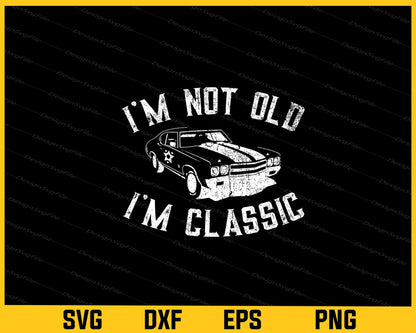 I'm Not Old I'm Classic Svg Cutting Printable File  - Premium Cutting Files in SVG, PNG & EPS Formats - Premium SVG Cutting Files for Crafts