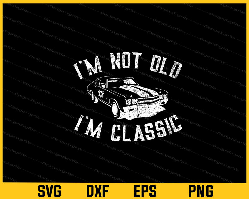 I'm Not Old I'm Classic Svg Cutting Printable File  - Premium Cutting Files in SVG, PNG & EPS Formats - Premium SVG Cutting Files for Crafts