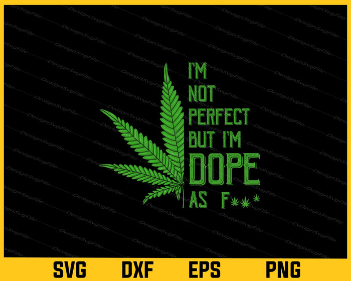 I'm Not Perfect But I'm Dope As Fuck Weed Svg Cutting Printable File  - Premium Cutting Files in SVG, PNG & EPS Formats - Premium SVG Cutting Files for Crafts