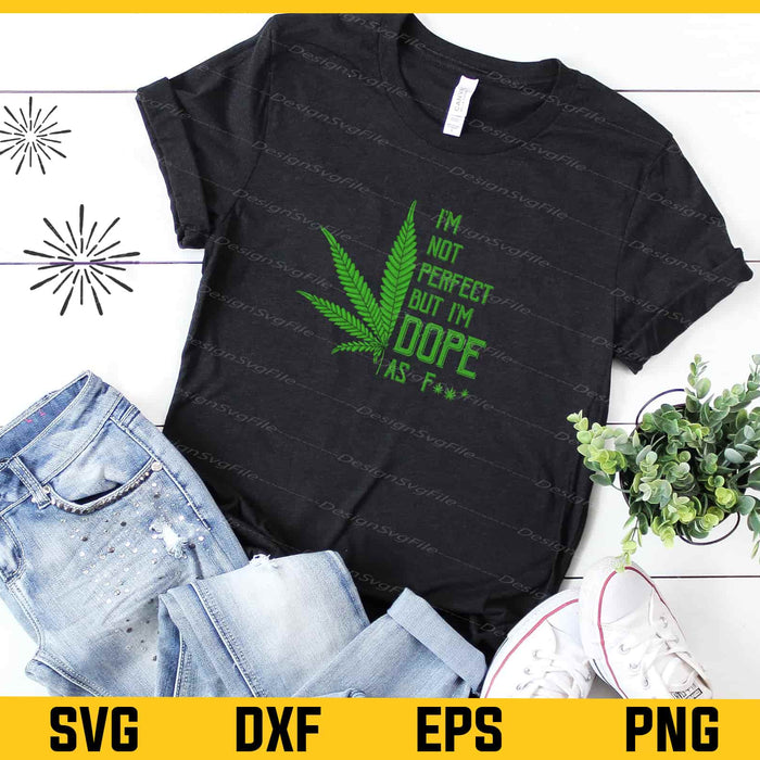 I'm Not Perfect But I'm Dope As Fuck Weed Svg Cutting Printable File  - Premium Cutting Files in SVG, PNG & EPS Formats - Premium SVG Cutting Files for Crafts