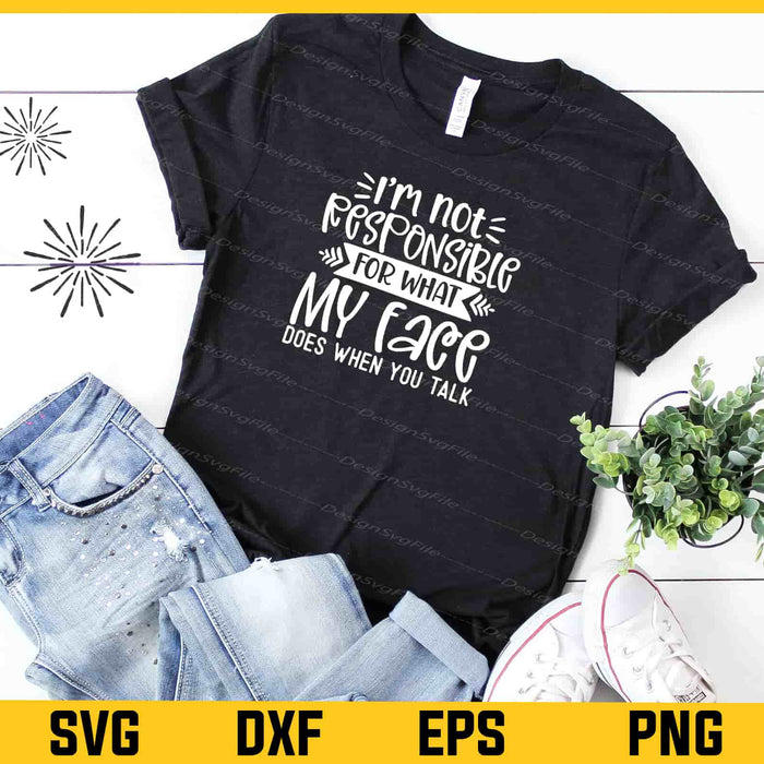 I’m Not Responsible For What My Face Does Svg Cutting Printable File  - Premium Cutting Files in SVG, PNG & EPS Formats - Premium SVG Cutting Files for Crafts
