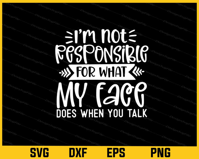 I’m Not Responsible For What My Face Does Svg Cutting Printable File  - Premium Cutting Files in SVG, PNG & EPS Formats - Premium SVG Cutting Files for Crafts