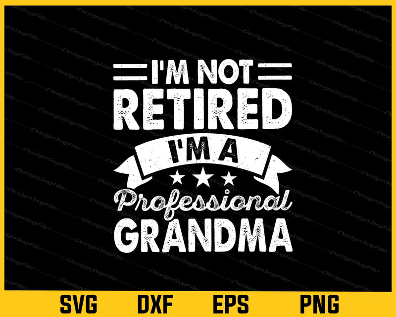 I’m Not Retired I’m A Professional Grandma Svg Cutting Printable File  - Premium Cutting Files in SVG, PNG & EPS Formats - Premium SVG Cutting Files for Crafts