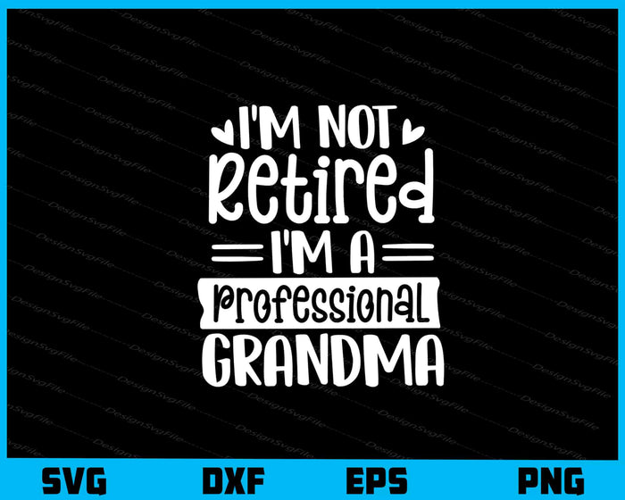 I’m Not Retired I’m A Professional Grandma Svg Cutting Printable File  - Premium Cutting Files in SVG, PNG & EPS Formats - Premium SVG Cutting Files for Crafts