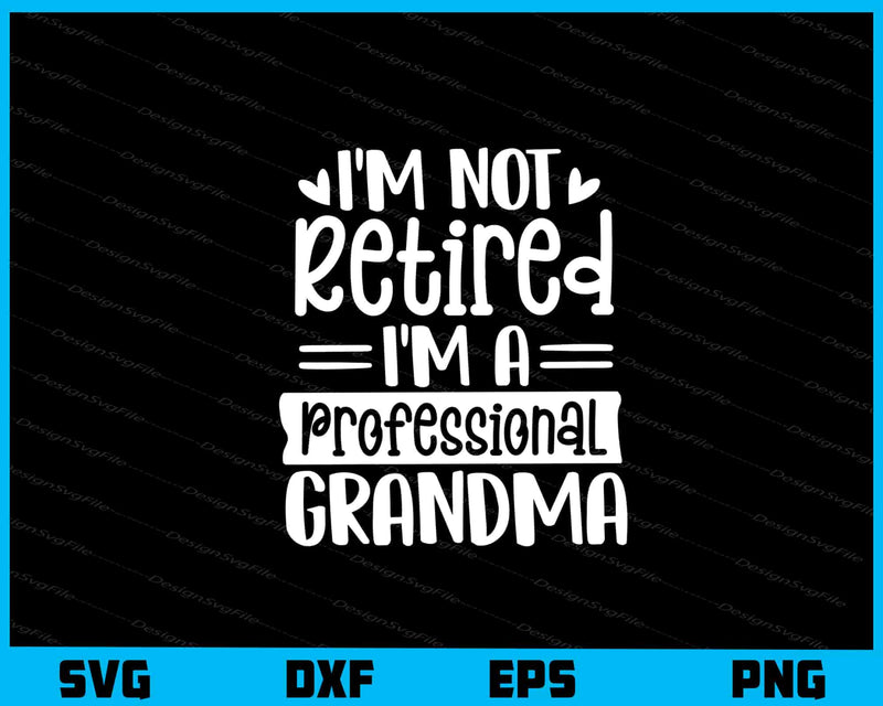 I’m Not Retired I’m A Professional Grandma svg